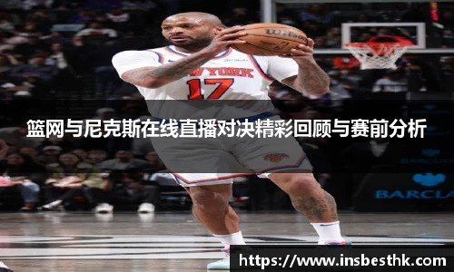 篮网与尼克斯在线直播对决精彩回顾与赛前分析